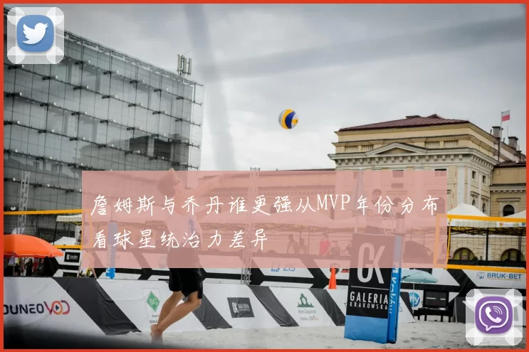 詹姆斯与乔丹谁更强从MVP年份分布看球星统治力差异