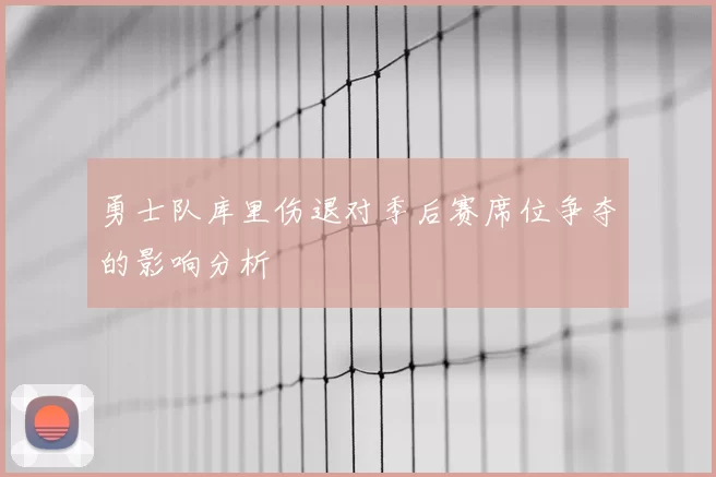 勇士队库里伤退对季后赛席位争夺的影响分析