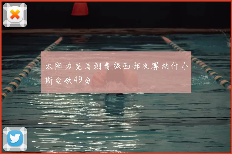 太阳力克马刺晋级西部决赛纳什小斯合砍49分