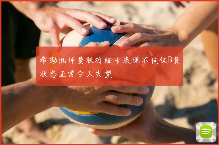 希勒批评曼联对纽卡表现不佳仅B费状态正常令人失望