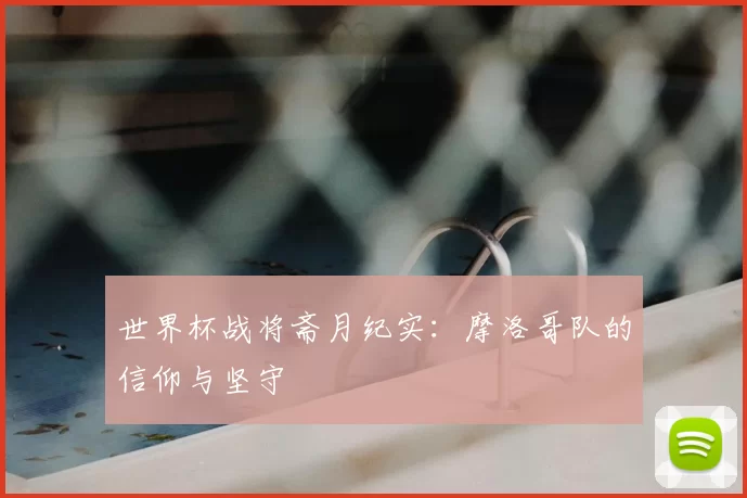 世界杯战将斋月纪实:摩洛哥队的信仰与坚守