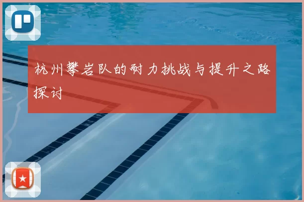 杭州攀岩队的耐力挑战与提升之路探讨