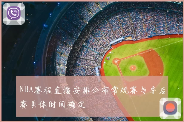 NBA赛程直播安排公布常规赛与季后赛具体时间确定