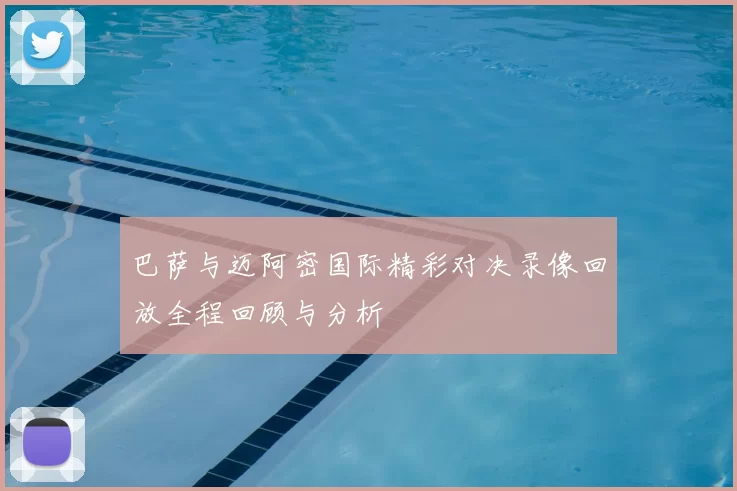 巴萨与迈阿密国际精彩对决录像回放全程回顾与分析