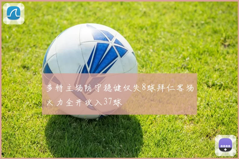 多特主场防守稳健仅失8球拜仁客场火力全开攻入37球