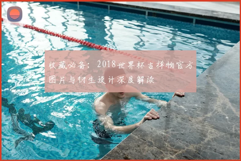 收藏必备：2018世界杯吉祥物官方图片与衍生设计深度解读