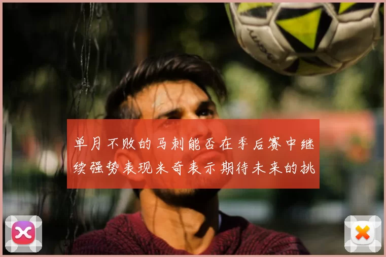 单月不败的马刺能否在季后赛中继续强势表现米奇表示期待未来的挑战