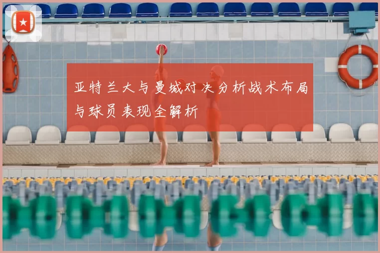 亚特兰大与曼城对决分析战术布局与球员表现全解析