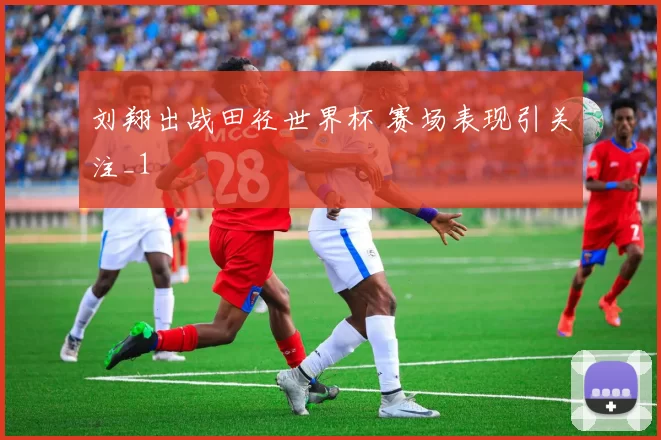 刘翔出战田径世界杯 赛场表现引关注_1