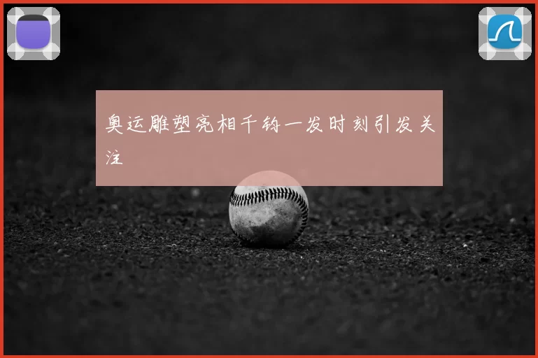 奥运雕塑亮相千钧一发时刻引发关注